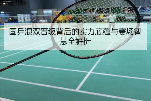 国乒混双晋级背后的实力底蕴与赛场智慧全解析